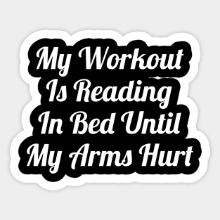 My Workout Is Reading In Bed Until My Arms Hurt Sticker